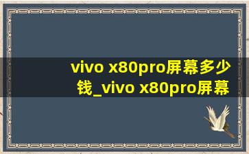 vivo x80pro屏幕多少钱_vivo x80pro屏幕素质